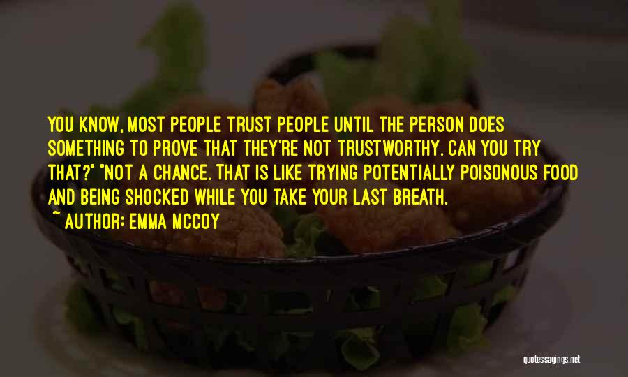 Emma McCoy Quotes: You Know, Most People Trust People Until The Person Does Something To Prove That They're Not Trustworthy. Can You Try