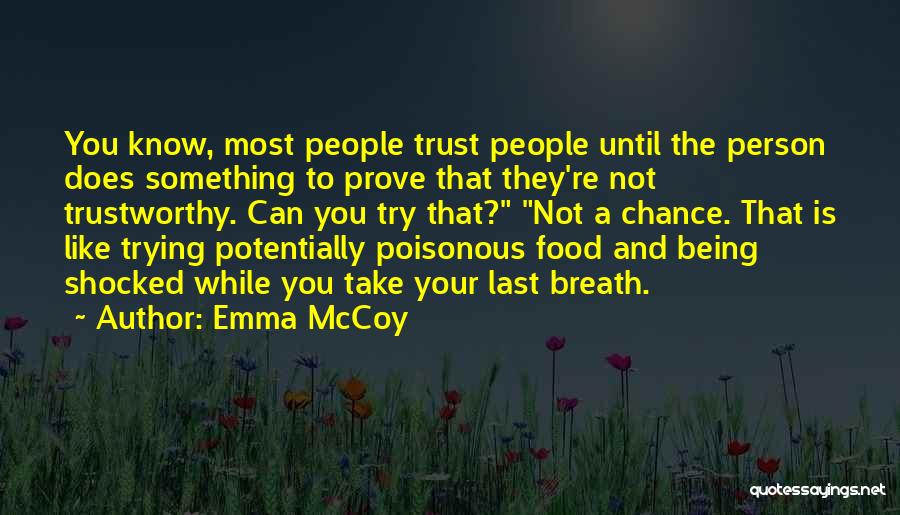 Emma McCoy Quotes: You Know, Most People Trust People Until The Person Does Something To Prove That They're Not Trustworthy. Can You Try