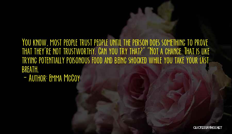 Emma McCoy Quotes: You Know, Most People Trust People Until The Person Does Something To Prove That They're Not Trustworthy. Can You Try