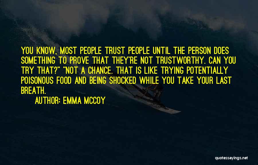 Emma McCoy Quotes: You Know, Most People Trust People Until The Person Does Something To Prove That They're Not Trustworthy. Can You Try