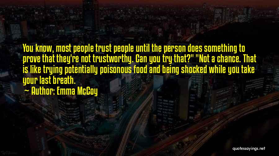 Emma McCoy Quotes: You Know, Most People Trust People Until The Person Does Something To Prove That They're Not Trustworthy. Can You Try