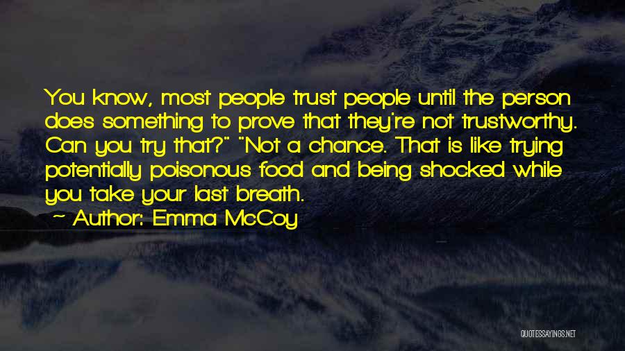 Emma McCoy Quotes: You Know, Most People Trust People Until The Person Does Something To Prove That They're Not Trustworthy. Can You Try