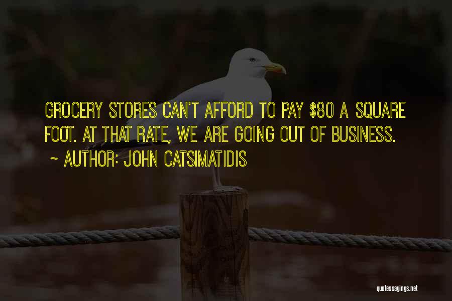 John Catsimatidis Quotes: Grocery Stores Can't Afford To Pay $80 A Square Foot. At That Rate, We Are Going Out Of Business.