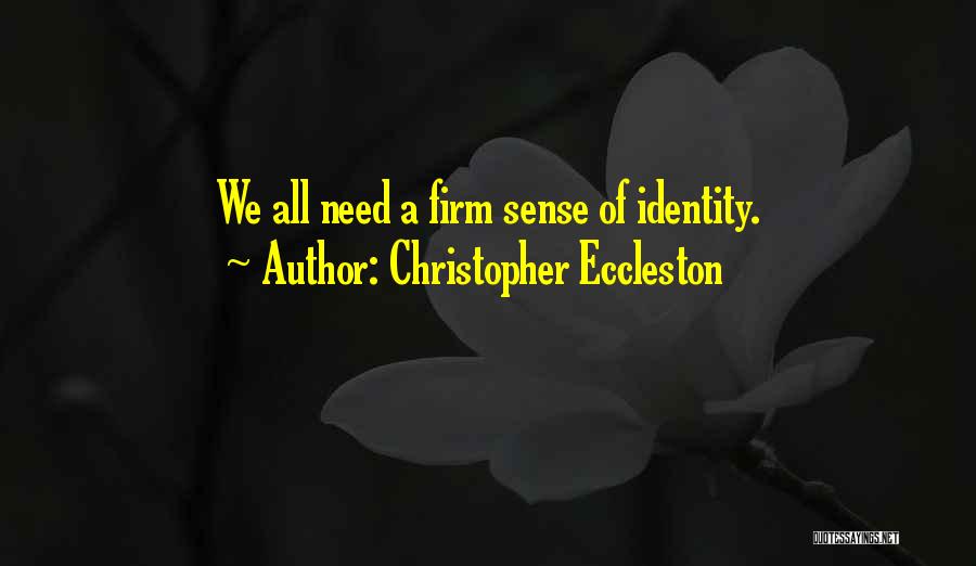 Christopher Eccleston Quotes: We All Need A Firm Sense Of Identity.