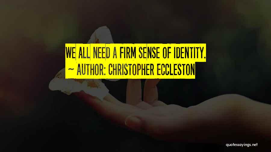 Christopher Eccleston Quotes: We All Need A Firm Sense Of Identity.
