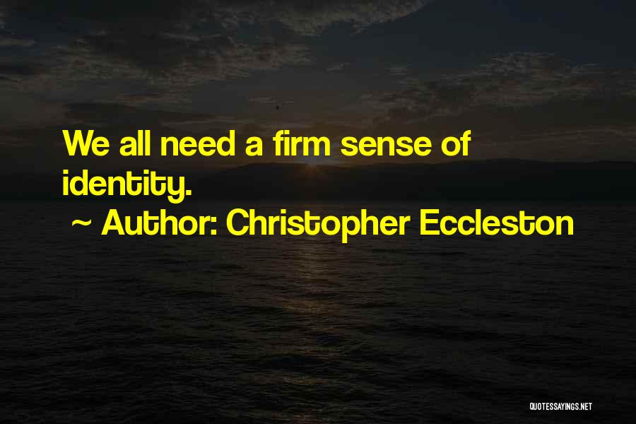 Christopher Eccleston Quotes: We All Need A Firm Sense Of Identity.
