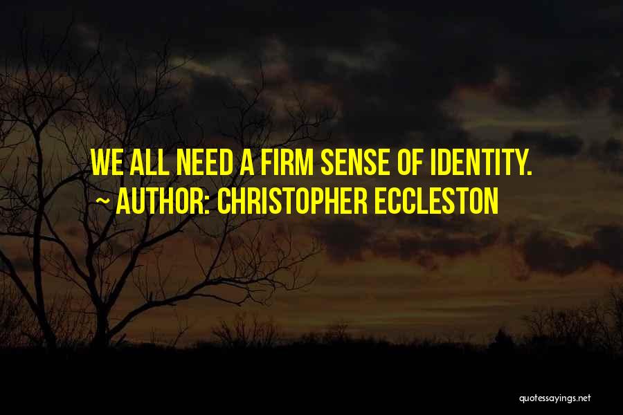 Christopher Eccleston Quotes: We All Need A Firm Sense Of Identity.