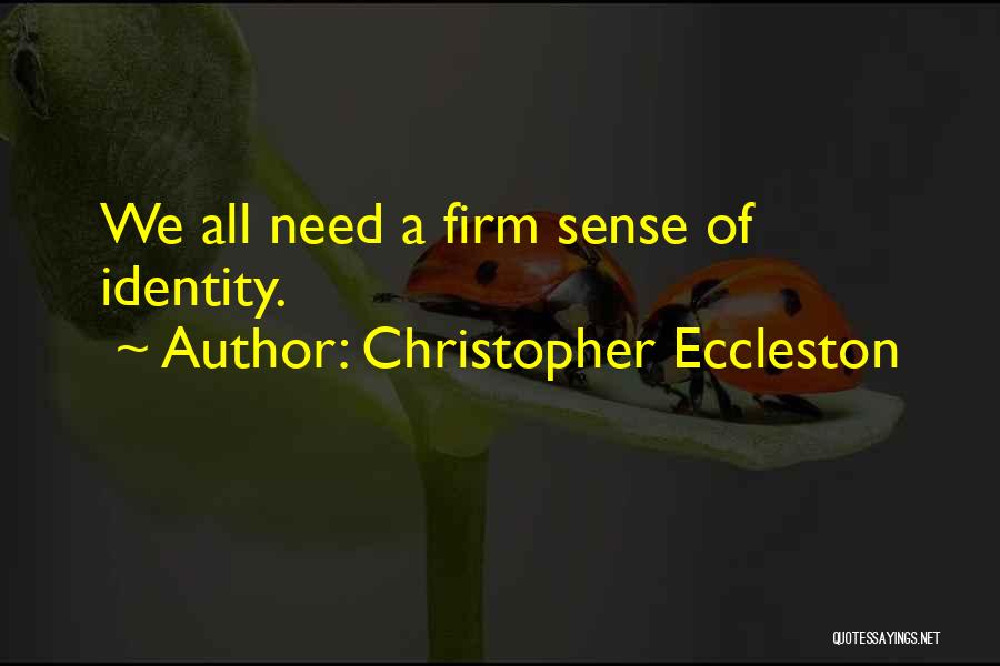 Christopher Eccleston Quotes: We All Need A Firm Sense Of Identity.