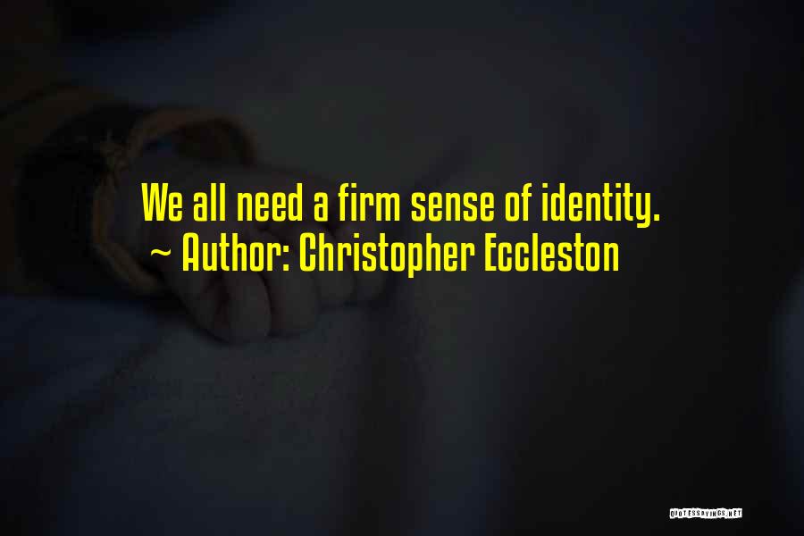 Christopher Eccleston Quotes: We All Need A Firm Sense Of Identity.