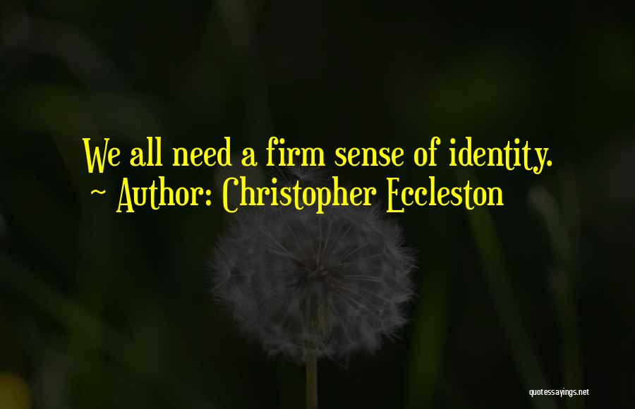 Christopher Eccleston Quotes: We All Need A Firm Sense Of Identity.
