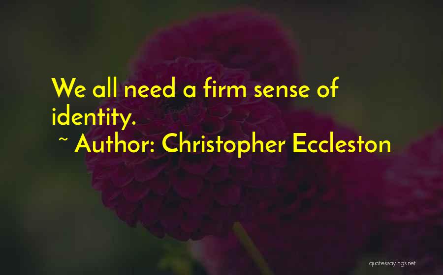 Christopher Eccleston Quotes: We All Need A Firm Sense Of Identity.