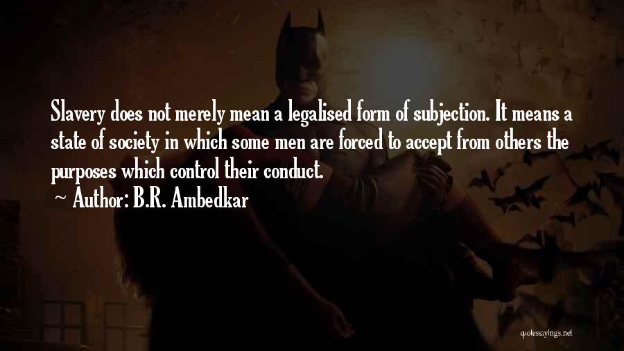 B.R. Ambedkar Quotes: Slavery Does Not Merely Mean A Legalised Form Of Subjection. It Means A State Of Society In Which Some Men