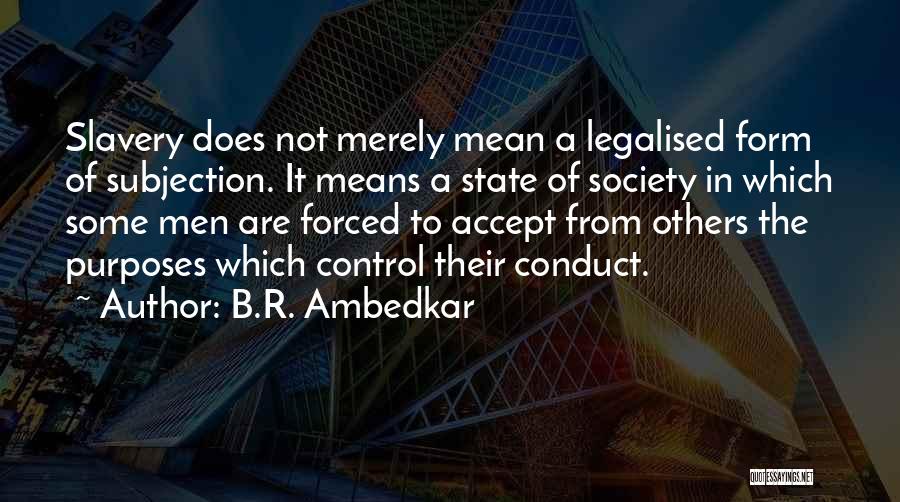 B.R. Ambedkar Quotes: Slavery Does Not Merely Mean A Legalised Form Of Subjection. It Means A State Of Society In Which Some Men