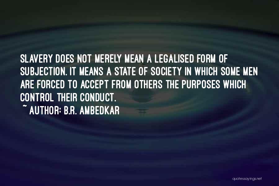 B.R. Ambedkar Quotes: Slavery Does Not Merely Mean A Legalised Form Of Subjection. It Means A State Of Society In Which Some Men