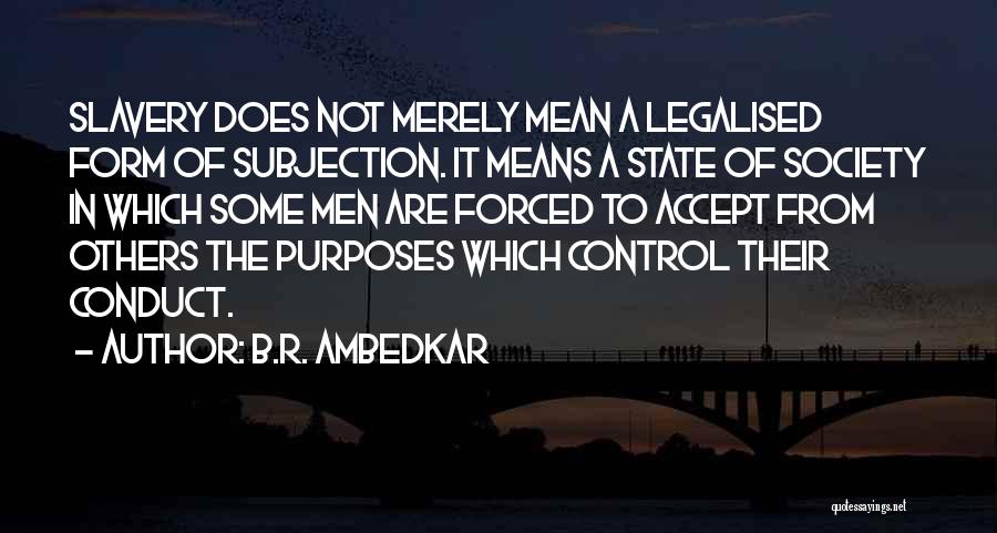 B.R. Ambedkar Quotes: Slavery Does Not Merely Mean A Legalised Form Of Subjection. It Means A State Of Society In Which Some Men