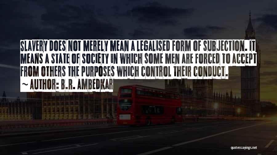 B.R. Ambedkar Quotes: Slavery Does Not Merely Mean A Legalised Form Of Subjection. It Means A State Of Society In Which Some Men