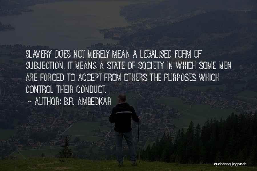 B.R. Ambedkar Quotes: Slavery Does Not Merely Mean A Legalised Form Of Subjection. It Means A State Of Society In Which Some Men