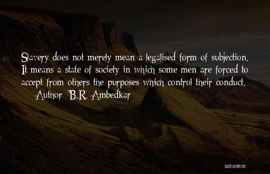 B.R. Ambedkar Quotes: Slavery Does Not Merely Mean A Legalised Form Of Subjection. It Means A State Of Society In Which Some Men