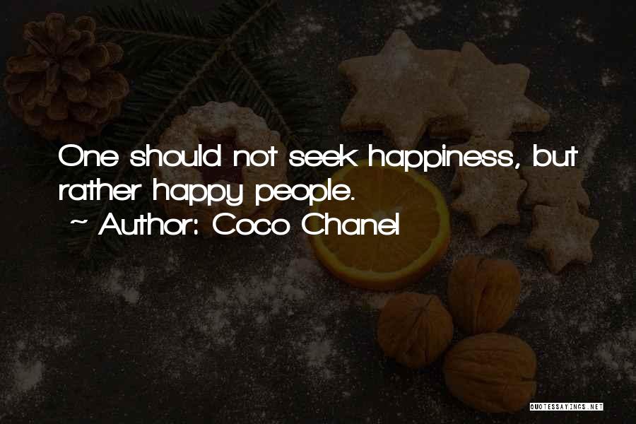 Coco Chanel Quotes: One Should Not Seek Happiness, But Rather Happy People.