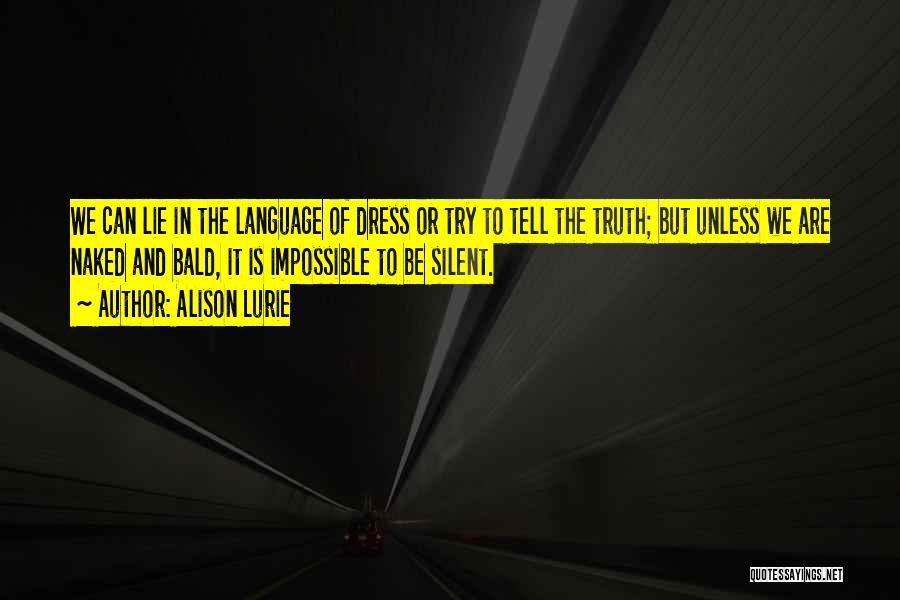 Alison Lurie Quotes: We Can Lie In The Language Of Dress Or Try To Tell The Truth; But Unless We Are Naked And