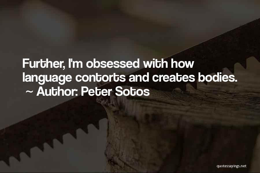 Peter Sotos Quotes: Further, I'm Obsessed With How Language Contorts And Creates Bodies.