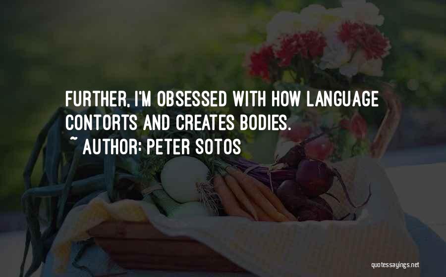 Peter Sotos Quotes: Further, I'm Obsessed With How Language Contorts And Creates Bodies.