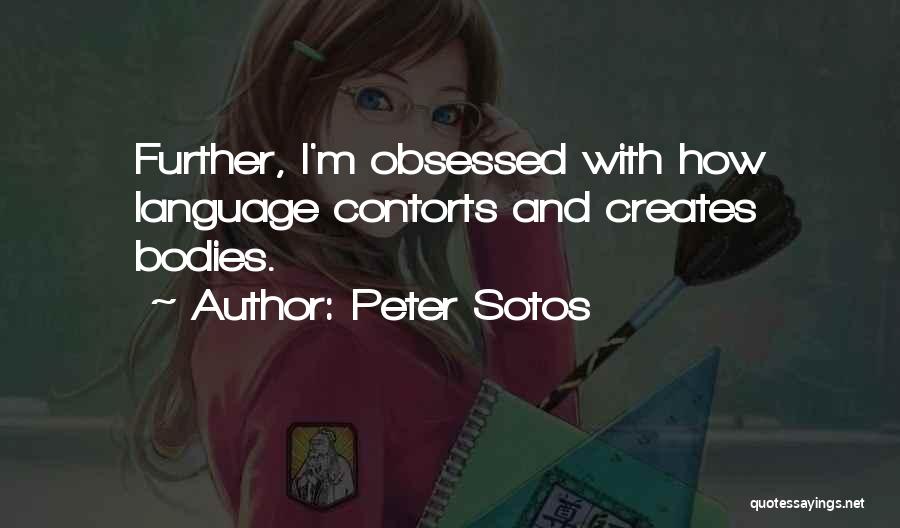 Peter Sotos Quotes: Further, I'm Obsessed With How Language Contorts And Creates Bodies.