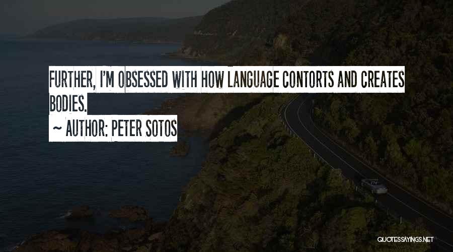 Peter Sotos Quotes: Further, I'm Obsessed With How Language Contorts And Creates Bodies.
