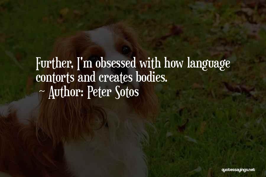 Peter Sotos Quotes: Further, I'm Obsessed With How Language Contorts And Creates Bodies.