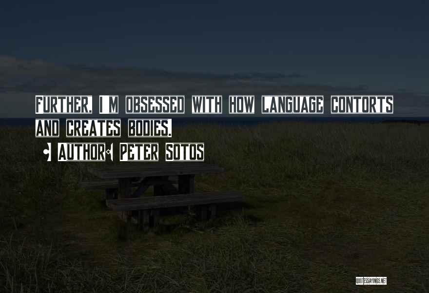 Peter Sotos Quotes: Further, I'm Obsessed With How Language Contorts And Creates Bodies.