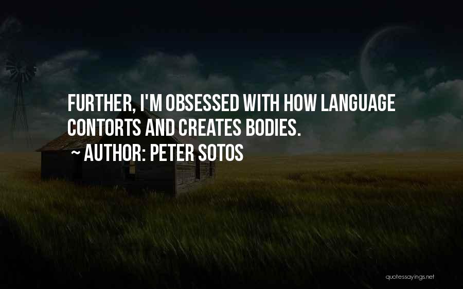 Peter Sotos Quotes: Further, I'm Obsessed With How Language Contorts And Creates Bodies.