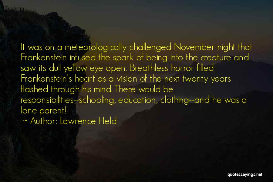 Lawrence Held Quotes: It Was On A Meteorologically Challenged November Night That Frankenstein Infused The Spark Of Being Into The Creature And Saw