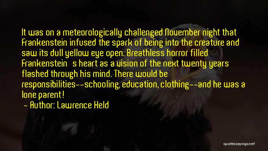 Lawrence Held Quotes: It Was On A Meteorologically Challenged November Night That Frankenstein Infused The Spark Of Being Into The Creature And Saw