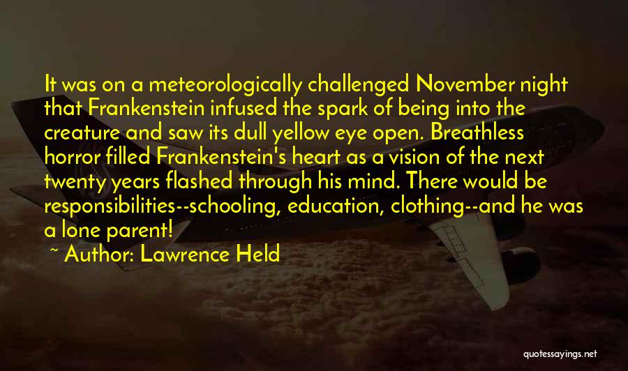 Lawrence Held Quotes: It Was On A Meteorologically Challenged November Night That Frankenstein Infused The Spark Of Being Into The Creature And Saw