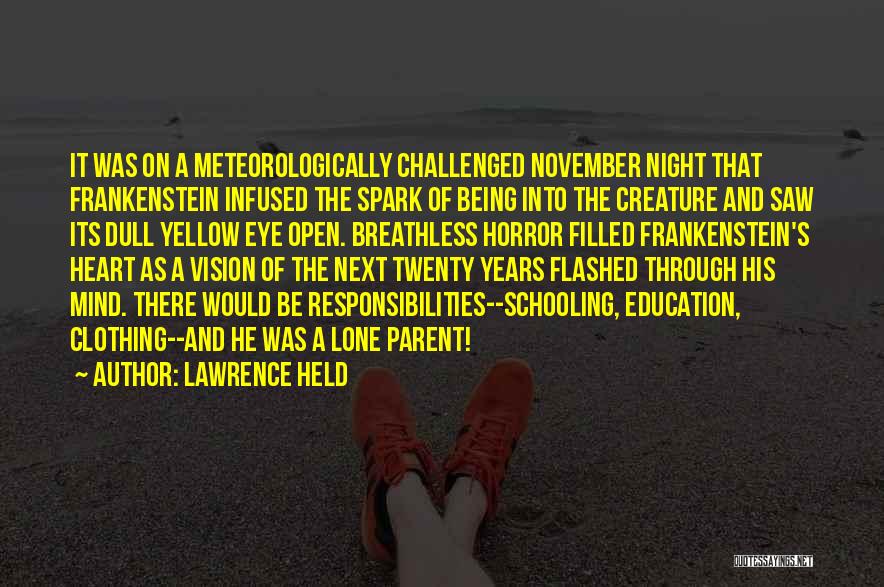 Lawrence Held Quotes: It Was On A Meteorologically Challenged November Night That Frankenstein Infused The Spark Of Being Into The Creature And Saw