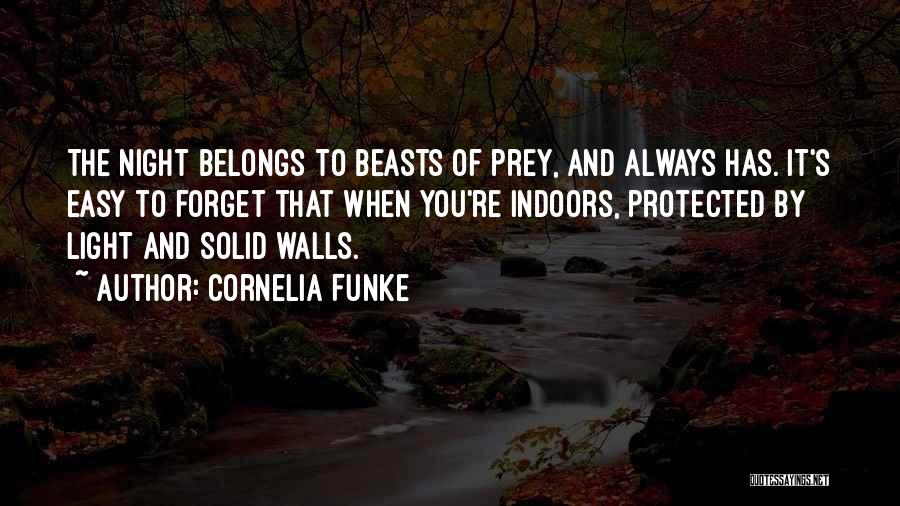 Cornelia Funke Quotes: The Night Belongs To Beasts Of Prey, And Always Has. It's Easy To Forget That When You're Indoors, Protected By
