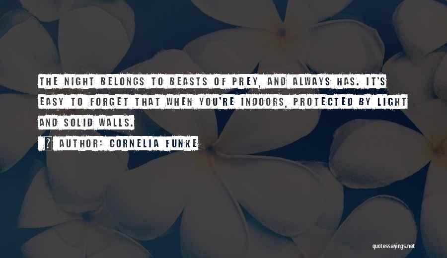Cornelia Funke Quotes: The Night Belongs To Beasts Of Prey, And Always Has. It's Easy To Forget That When You're Indoors, Protected By