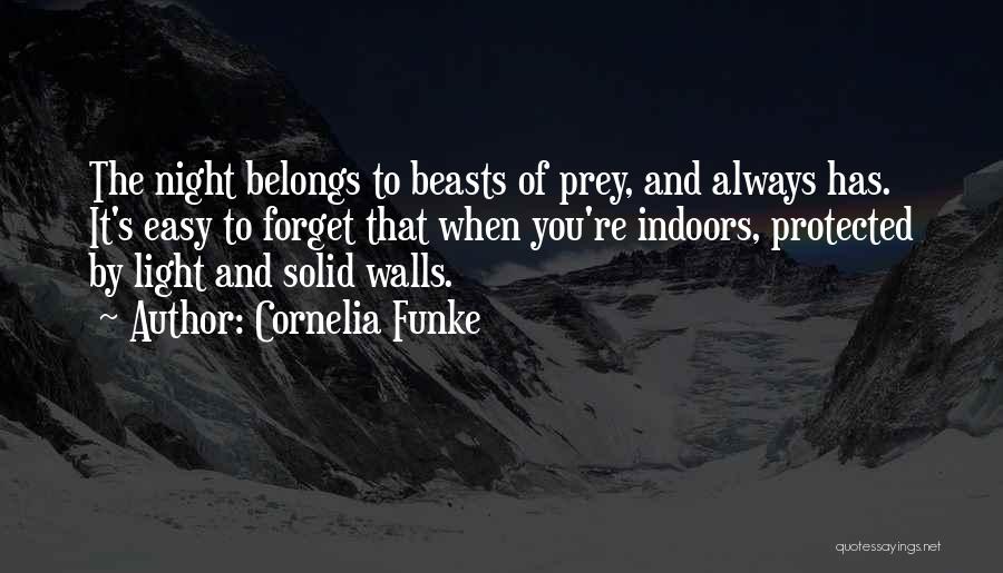 Cornelia Funke Quotes: The Night Belongs To Beasts Of Prey, And Always Has. It's Easy To Forget That When You're Indoors, Protected By