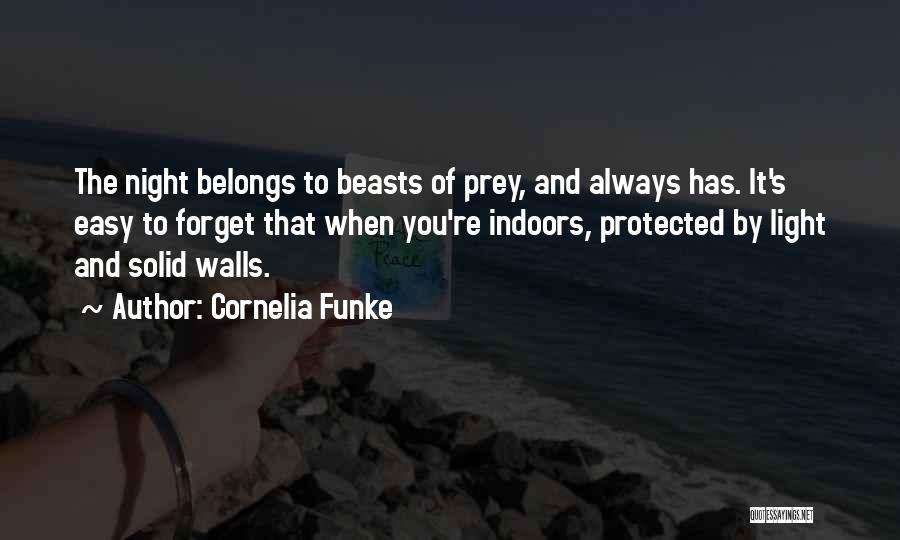 Cornelia Funke Quotes: The Night Belongs To Beasts Of Prey, And Always Has. It's Easy To Forget That When You're Indoors, Protected By