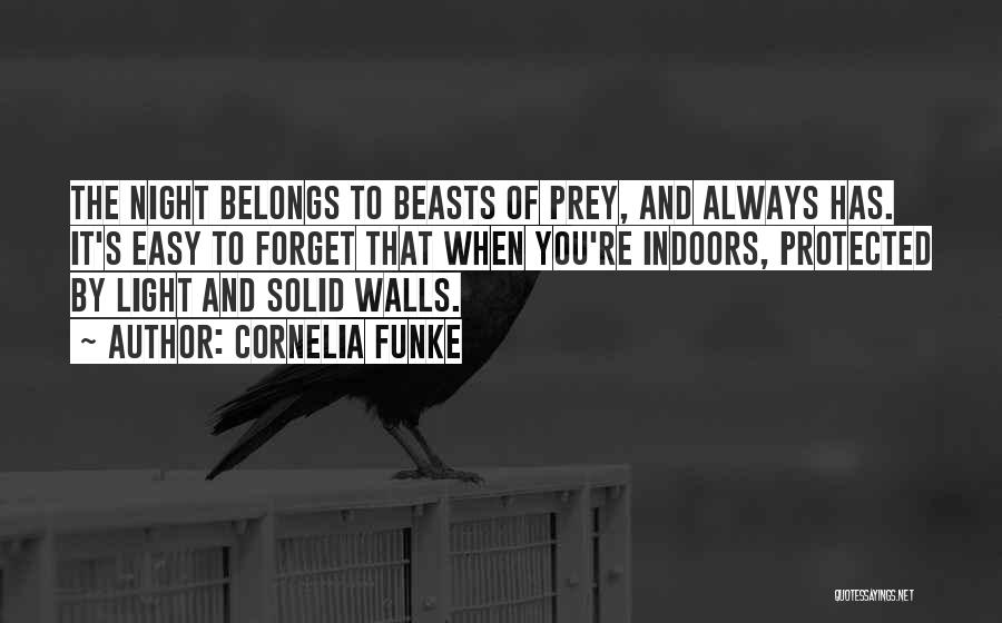 Cornelia Funke Quotes: The Night Belongs To Beasts Of Prey, And Always Has. It's Easy To Forget That When You're Indoors, Protected By