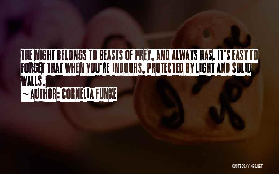 Cornelia Funke Quotes: The Night Belongs To Beasts Of Prey, And Always Has. It's Easy To Forget That When You're Indoors, Protected By