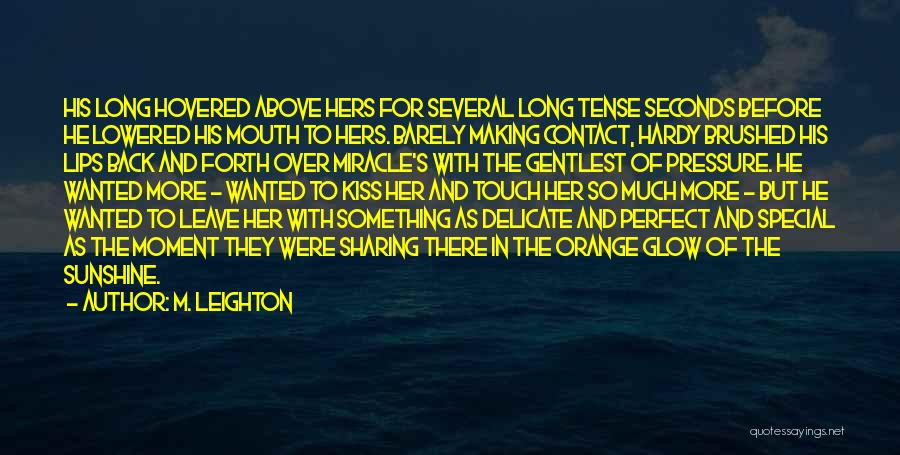 M. Leighton Quotes: His Long Hovered Above Hers For Several Long Tense Seconds Before He Lowered His Mouth To Hers. Barely Making Contact,