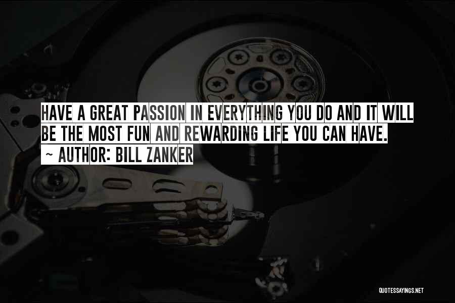 Bill Zanker Quotes: Have A Great Passion In Everything You Do And It Will Be The Most Fun And Rewarding Life You Can
