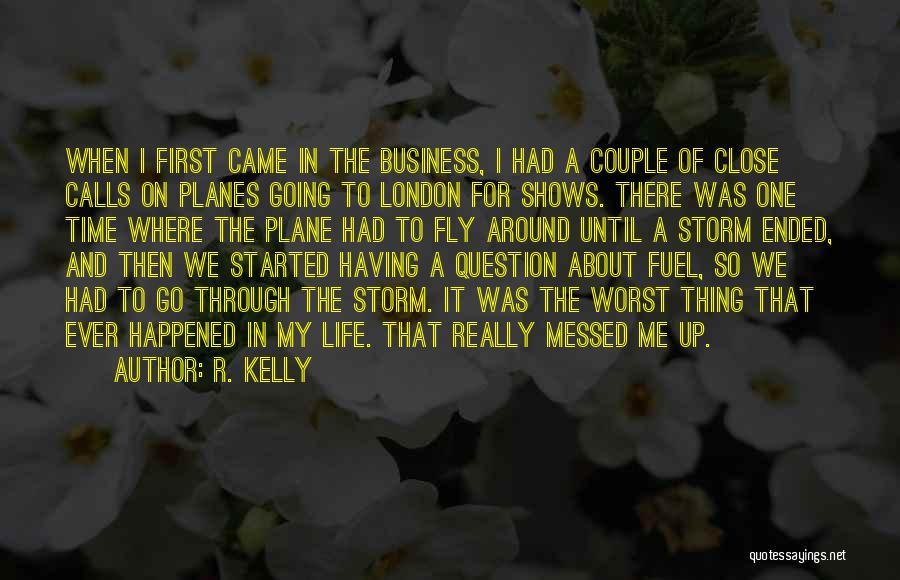 R. Kelly Quotes: When I First Came In The Business, I Had A Couple Of Close Calls On Planes Going To London For