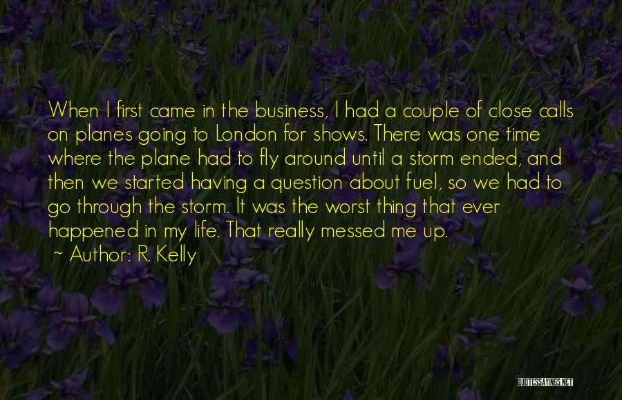 R. Kelly Quotes: When I First Came In The Business, I Had A Couple Of Close Calls On Planes Going To London For
