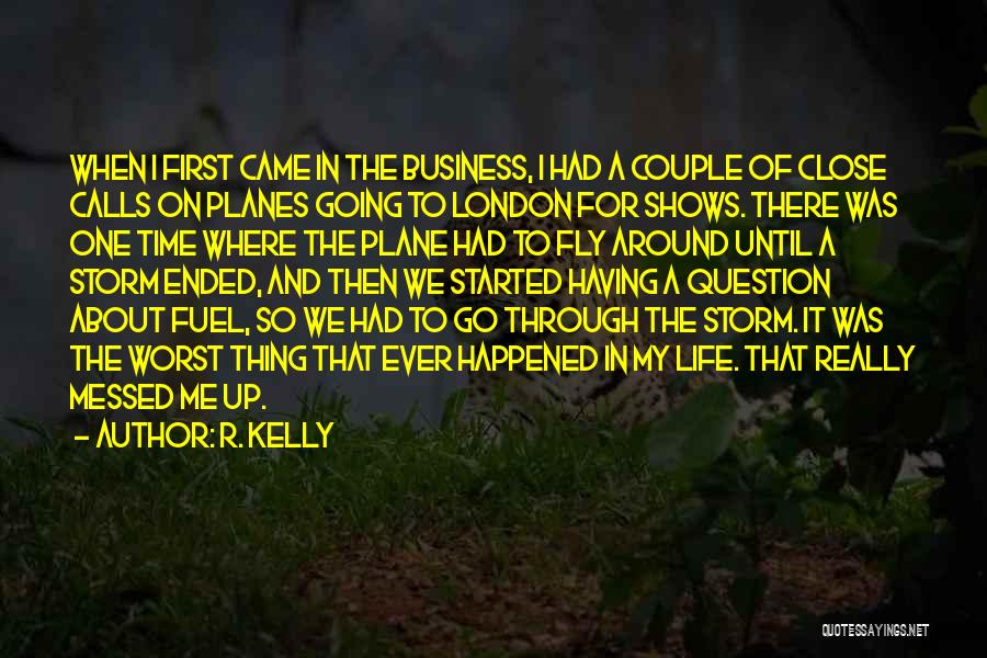 R. Kelly Quotes: When I First Came In The Business, I Had A Couple Of Close Calls On Planes Going To London For