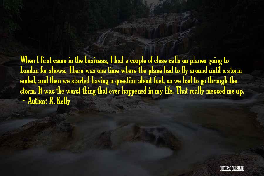 R. Kelly Quotes: When I First Came In The Business, I Had A Couple Of Close Calls On Planes Going To London For