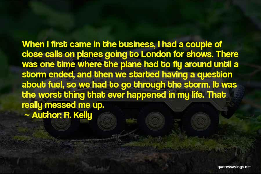 R. Kelly Quotes: When I First Came In The Business, I Had A Couple Of Close Calls On Planes Going To London For