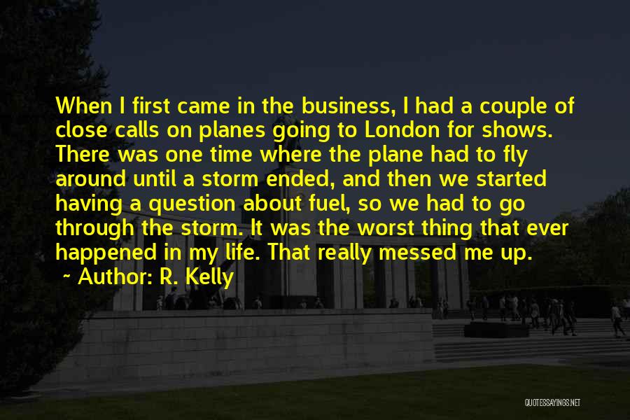 R. Kelly Quotes: When I First Came In The Business, I Had A Couple Of Close Calls On Planes Going To London For