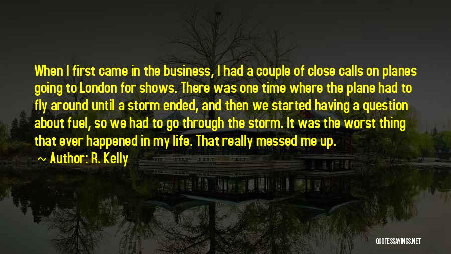 R. Kelly Quotes: When I First Came In The Business, I Had A Couple Of Close Calls On Planes Going To London For